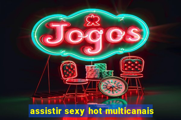 assistir sexy hot multicanais